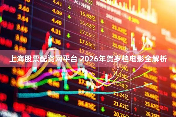 上海股票配资网平台 2026年贺岁档电影全解析